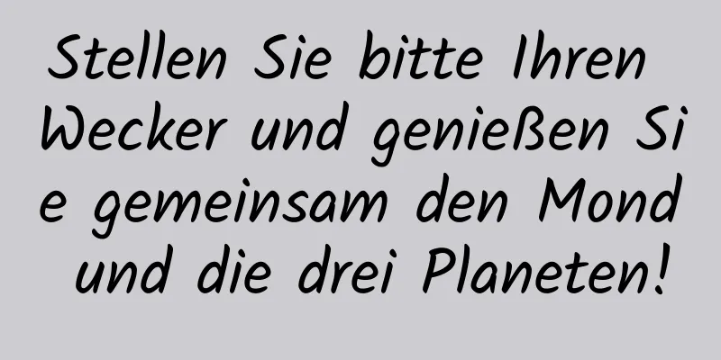 Stellen Sie bitte Ihren Wecker und genießen Sie gemeinsam den Mond und die drei Planeten!