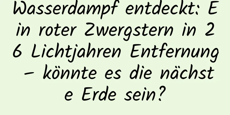 Wasserdampf entdeckt: Ein roter Zwergstern in 26 Lichtjahren Entfernung – könnte es die nächste Erde sein?