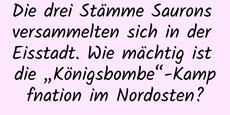 Die drei Stämme Saurons versammelten sich in der Eisstadt. Wie mächtig ist die „Königsbombe“-Kampfnation im Nordosten?