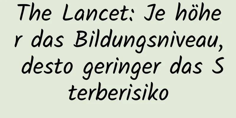 The Lancet: Je höher das Bildungsniveau, desto geringer das Sterberisiko