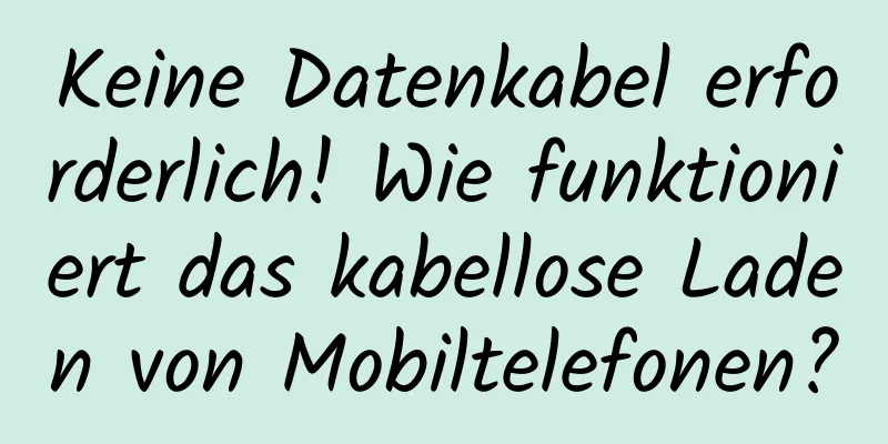 Keine Datenkabel erforderlich! Wie funktioniert das kabellose Laden von Mobiltelefonen?