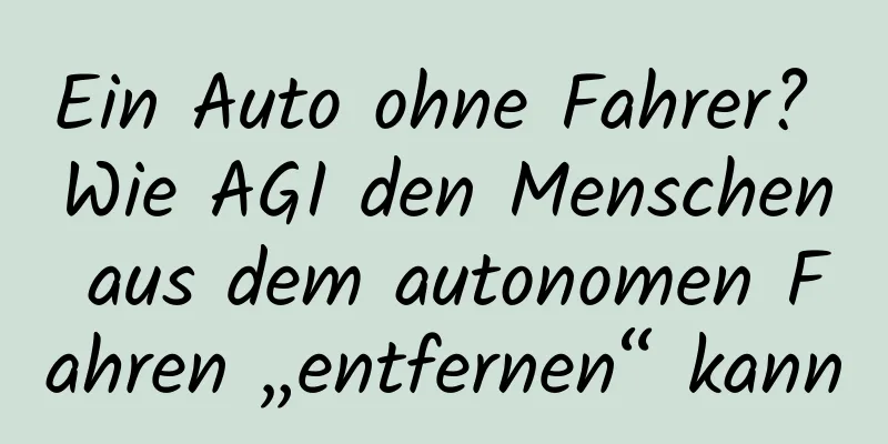 Ein Auto ohne Fahrer? Wie AGI den Menschen aus dem autonomen Fahren „entfernen“ kann
