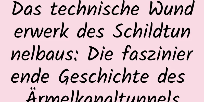 Das technische Wunderwerk des Schildtunnelbaus: Die faszinierende Geschichte des Ärmelkanaltunnels