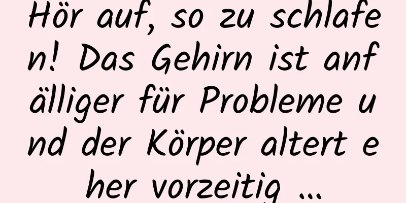 Hör auf, so zu schlafen! Das Gehirn ist anfälliger für Probleme und der Körper altert eher vorzeitig …