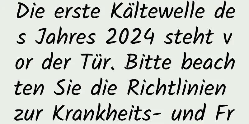 Die erste Kältewelle des Jahres 2024 steht vor der Tür. Bitte beachten Sie die Richtlinien zur Krankheits- und Frostvorbeugung!