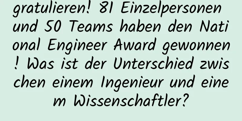 gratulieren! 81 Einzelpersonen und 50 Teams haben den National Engineer Award gewonnen! Was ist der Unterschied zwischen einem Ingenieur und einem Wissenschaftler?