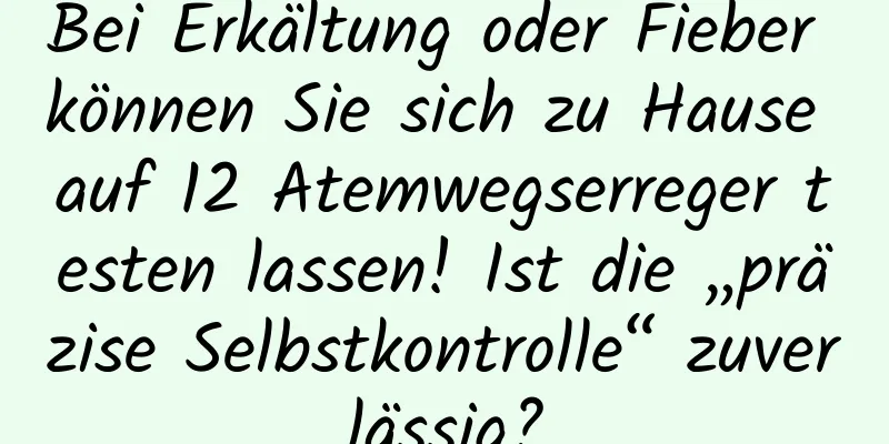 Bei Erkältung oder Fieber können Sie sich zu Hause auf 12 Atemwegserreger testen lassen! Ist die „präzise Selbstkontrolle“ zuverlässig?