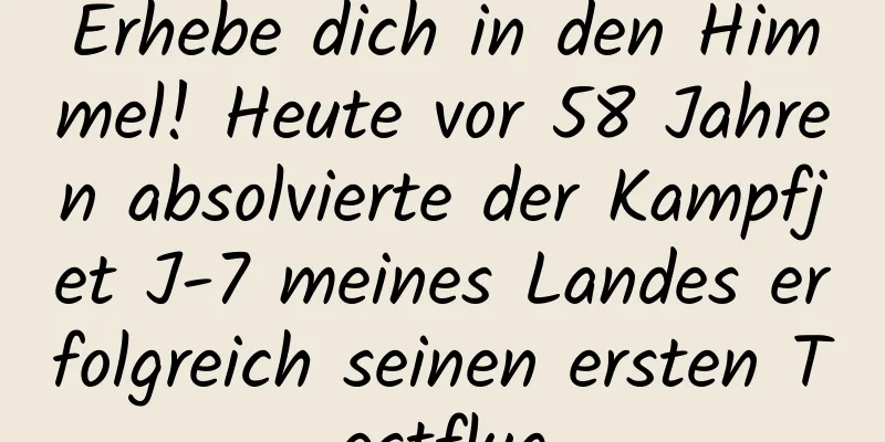 Erhebe dich in den Himmel! Heute vor 58 Jahren absolvierte der Kampfjet J-7 meines Landes erfolgreich seinen ersten Testflug