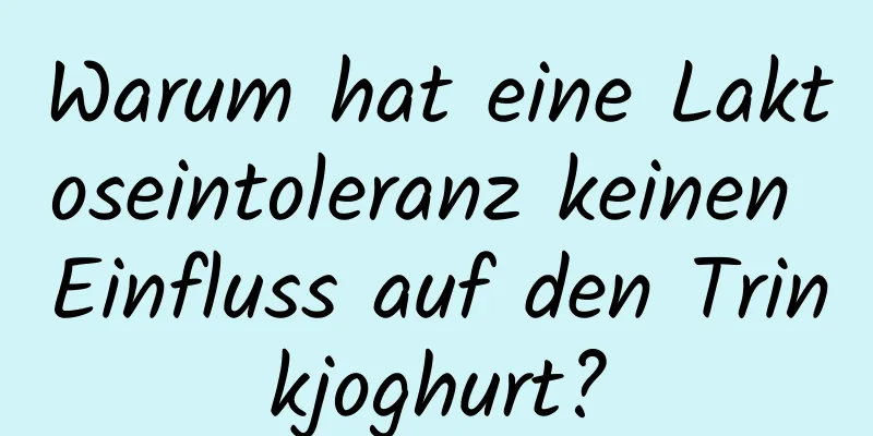 Warum hat eine Laktoseintoleranz keinen Einfluss auf den Trinkjoghurt?