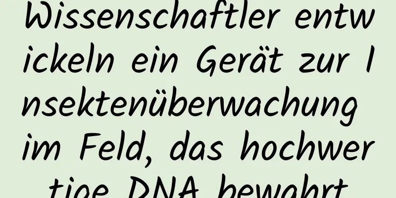 Wissenschaftler entwickeln ein Gerät zur Insektenüberwachung im Feld, das hochwertige DNA bewahrt