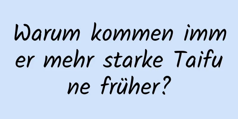 Warum kommen immer mehr starke Taifune früher?
