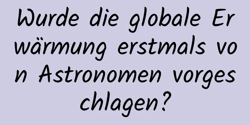 Wurde die globale Erwärmung erstmals von Astronomen vorgeschlagen?