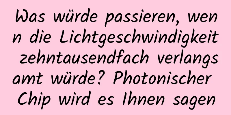 Was würde passieren, wenn die Lichtgeschwindigkeit zehntausendfach verlangsamt würde? Photonischer Chip wird es Ihnen sagen