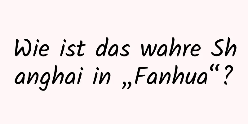 Wie ist das wahre Shanghai in „Fanhua“?