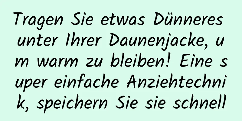 Tragen Sie etwas Dünneres unter Ihrer Daunenjacke, um warm zu bleiben! Eine super einfache Anziehtechnik, speichern Sie sie schnell