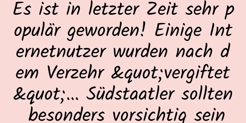 Es ist in letzter Zeit sehr populär geworden! Einige Internetnutzer wurden nach dem Verzehr "vergiftet"... Südstaatler sollten besonders vorsichtig sein
