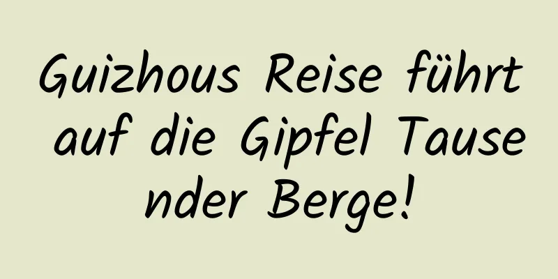 Guizhous Reise führt auf die Gipfel Tausender Berge!