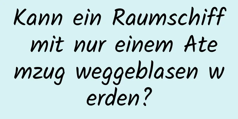 Kann ein Raumschiff mit nur einem Atemzug weggeblasen werden?