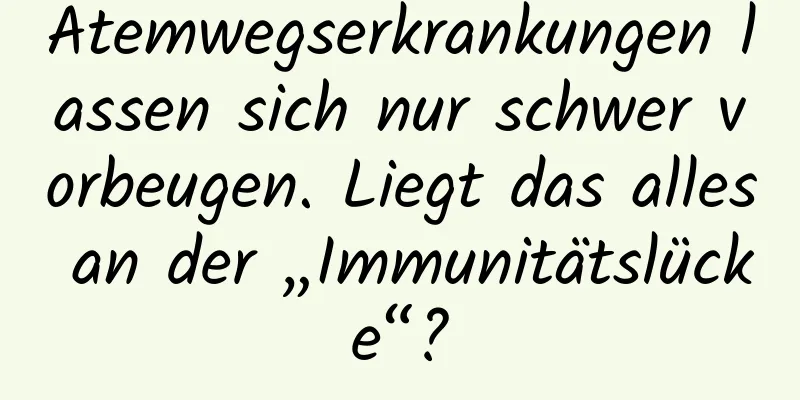 Atemwegserkrankungen lassen sich nur schwer vorbeugen. Liegt das alles an der „Immunitätslücke“?