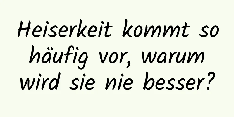 Heiserkeit kommt so häufig vor, warum wird sie nie besser?
