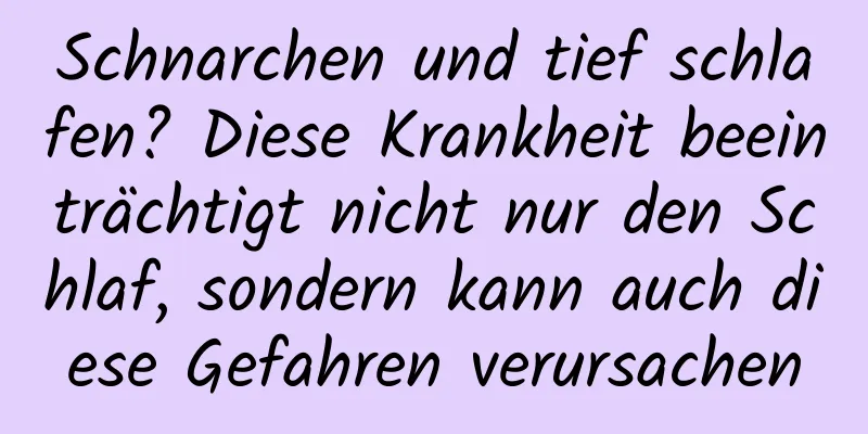 Schnarchen und tief schlafen? Diese Krankheit beeinträchtigt nicht nur den Schlaf, sondern kann auch diese Gefahren verursachen
