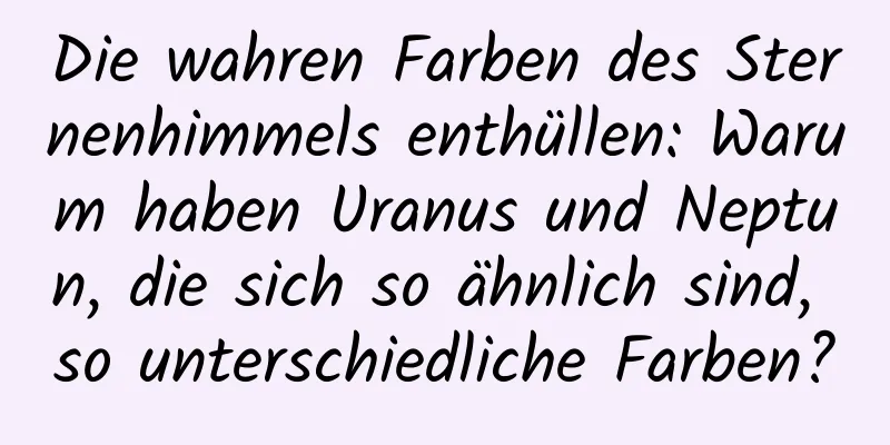 Die wahren Farben des Sternenhimmels enthüllen: Warum haben Uranus und Neptun, die sich so ähnlich sind, so unterschiedliche Farben?