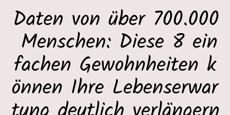 Daten von über 700.000 Menschen: Diese 8 einfachen Gewohnheiten können Ihre Lebenserwartung deutlich verlängern