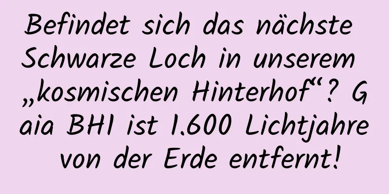 Befindet sich das nächste Schwarze Loch in unserem „kosmischen Hinterhof“? Gaia BH1 ist 1.600 Lichtjahre von der Erde entfernt!