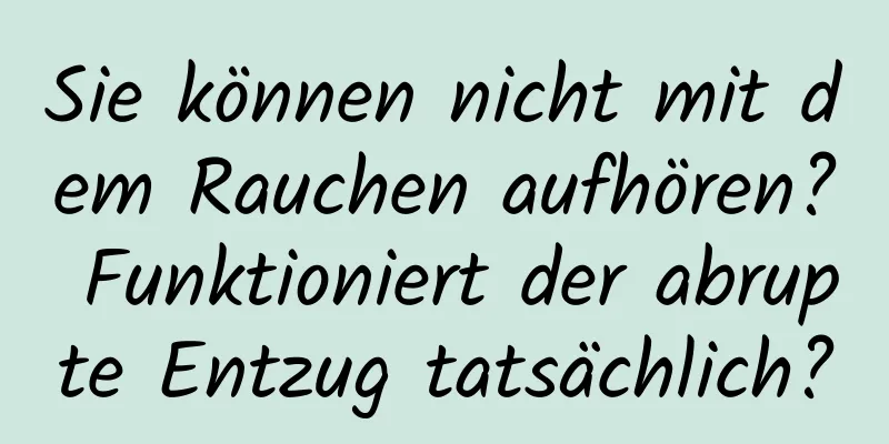 Sie können nicht mit dem Rauchen aufhören? Funktioniert der abrupte Entzug tatsächlich?