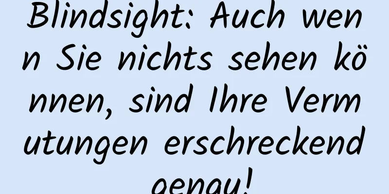 Blindsight: Auch wenn Sie nichts sehen können, sind Ihre Vermutungen erschreckend genau!