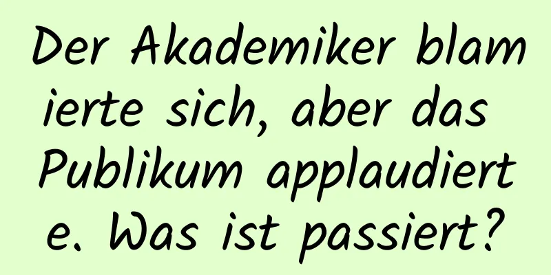 Der Akademiker blamierte sich, aber das Publikum applaudierte. Was ist passiert?