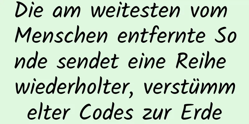 Die am weitesten vom Menschen entfernte Sonde sendet eine Reihe wiederholter, verstümmelter Codes zur Erde