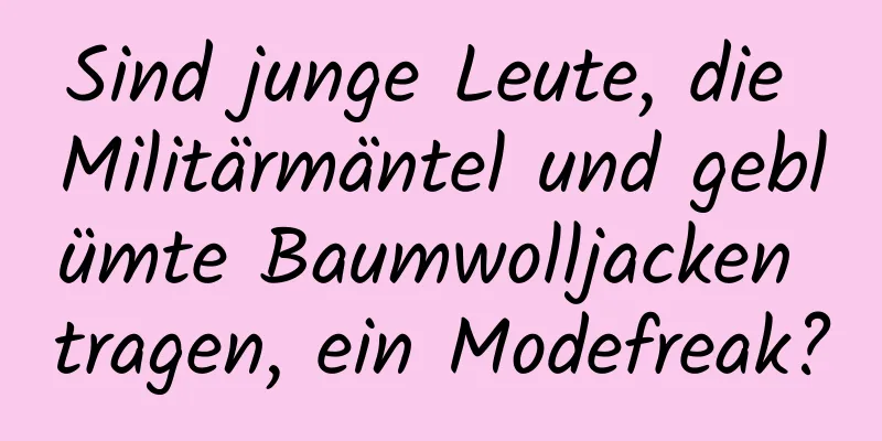 Sind junge Leute, die Militärmäntel und geblümte Baumwolljacken tragen, ein Modefreak?