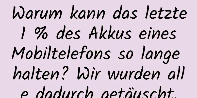 Warum kann das letzte 1 % des Akkus eines Mobiltelefons so lange halten? Wir wurden alle dadurch getäuscht.