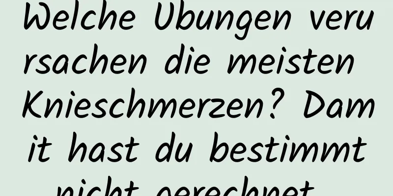Welche Übungen verursachen die meisten Knieschmerzen? Damit hast du bestimmt nicht gerechnet …