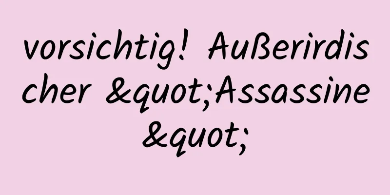 vorsichtig! Außerirdischer "Assassine"