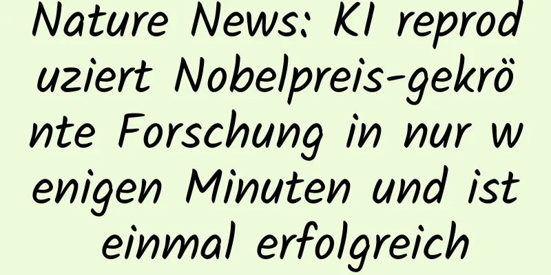 Nature News: KI reproduziert Nobelpreis-gekrönte Forschung in nur wenigen Minuten und ist einmal erfolgreich