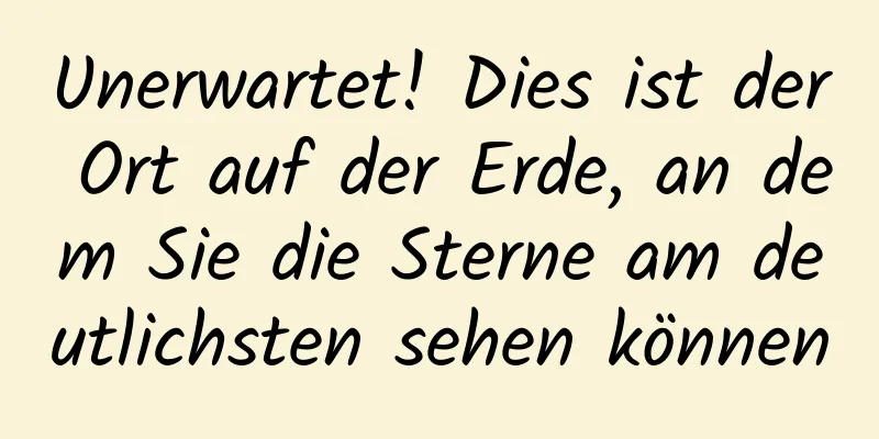 Unerwartet! Dies ist der Ort auf der Erde, an dem Sie die Sterne am deutlichsten sehen können