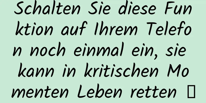 Schalten Sie diese Funktion auf Ihrem Telefon noch einmal ein, sie kann in kritischen Momenten Leben retten →
