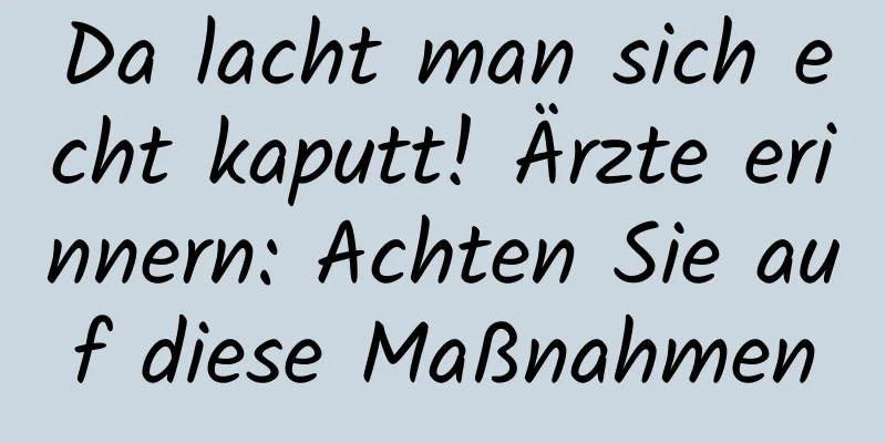 Da lacht man sich echt kaputt! Ärzte erinnern: Achten Sie auf diese Maßnahmen