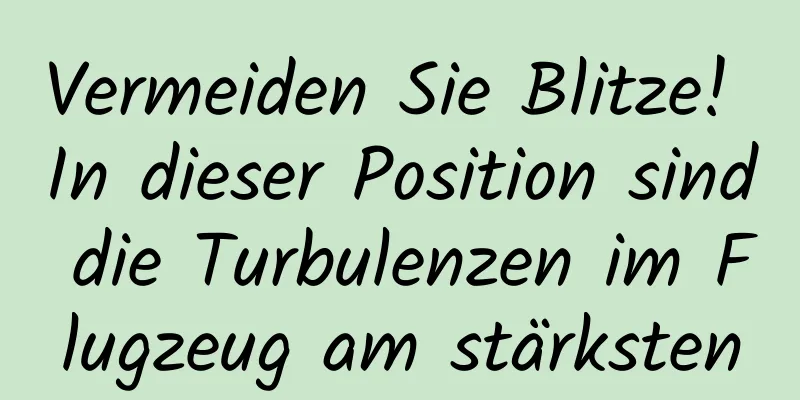 Vermeiden Sie Blitze! In dieser Position sind die Turbulenzen im Flugzeug am stärksten