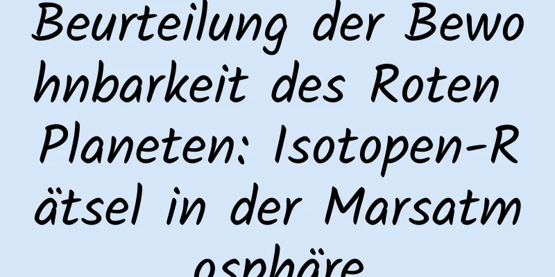 Beurteilung der Bewohnbarkeit des Roten Planeten: Isotopen-Rätsel in der Marsatmosphäre