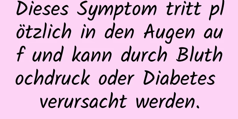 Dieses Symptom tritt plötzlich in den Augen auf und kann durch Bluthochdruck oder Diabetes verursacht werden.