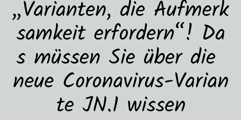 „Varianten, die Aufmerksamkeit erfordern“! Das müssen Sie über die neue Coronavirus-Variante JN.1 wissen