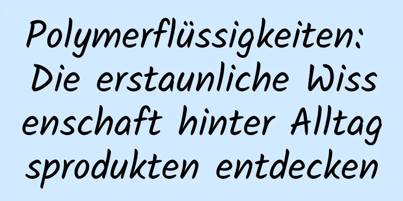 Polymerflüssigkeiten: Die erstaunliche Wissenschaft hinter Alltagsprodukten entdecken