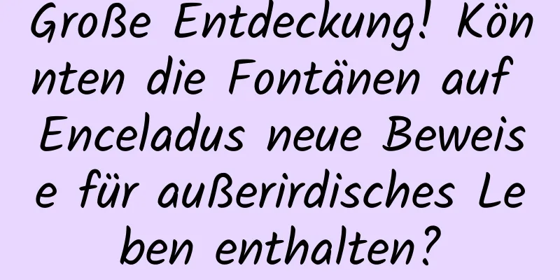 Große Entdeckung! Könnten die Fontänen auf Enceladus neue Beweise für außerirdisches Leben enthalten?