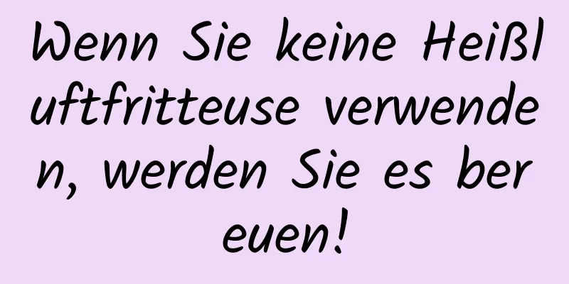Wenn Sie keine Heißluftfritteuse verwenden, werden Sie es bereuen!