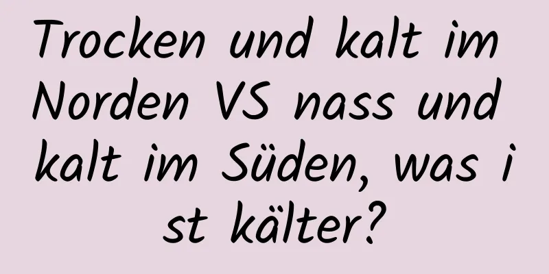 Trocken und kalt im Norden VS nass und kalt im Süden, was ist kälter?