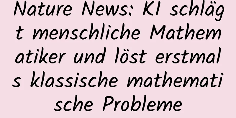 Nature News: KI schlägt menschliche Mathematiker und löst erstmals klassische mathematische Probleme