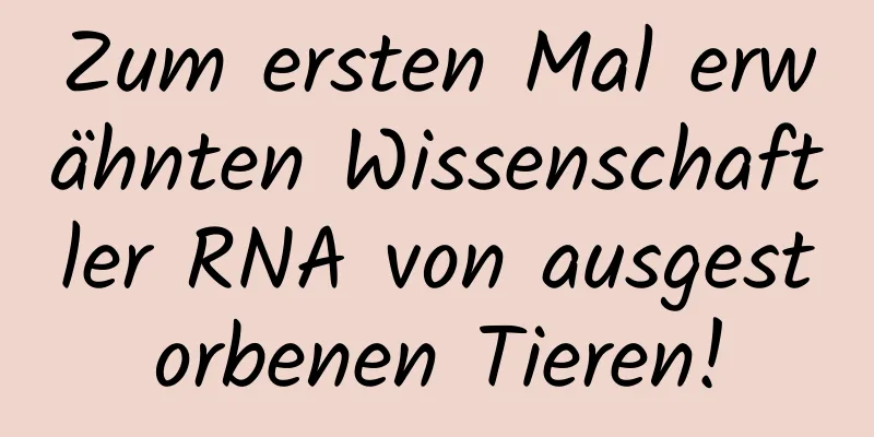 Zum ersten Mal erwähnten Wissenschaftler RNA von ausgestorbenen Tieren!